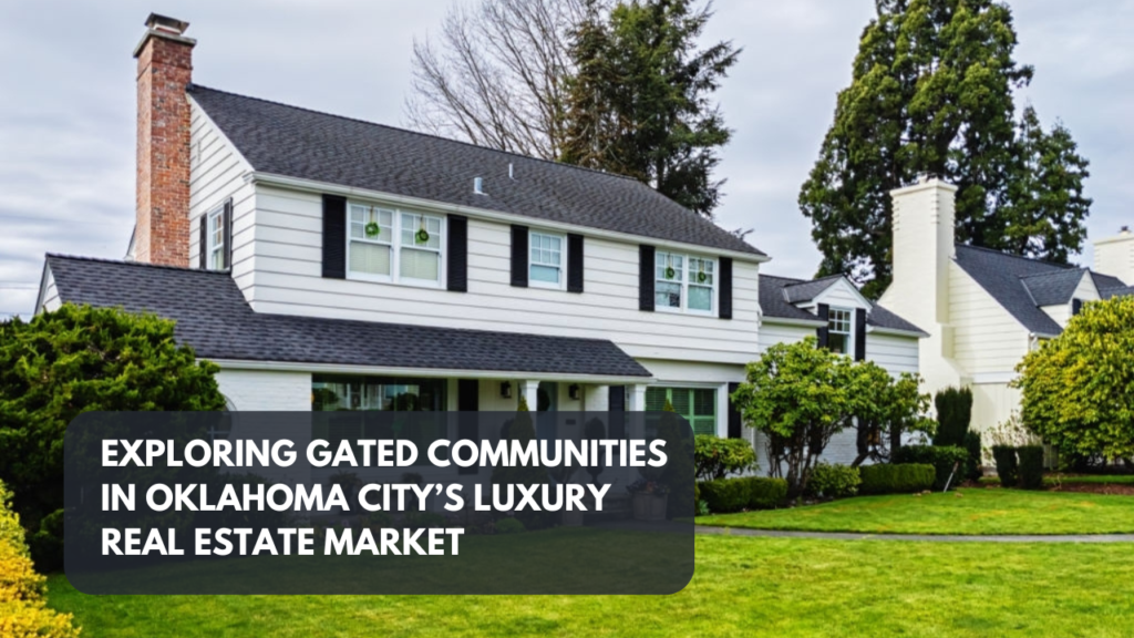 Exploring Gated Communities in Oklahoma City’s Luxury Real Estate Market