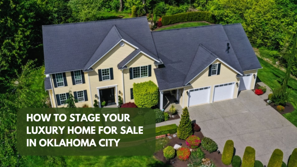 How to Stage Your Luxury Home for Sale in Oklahoma City