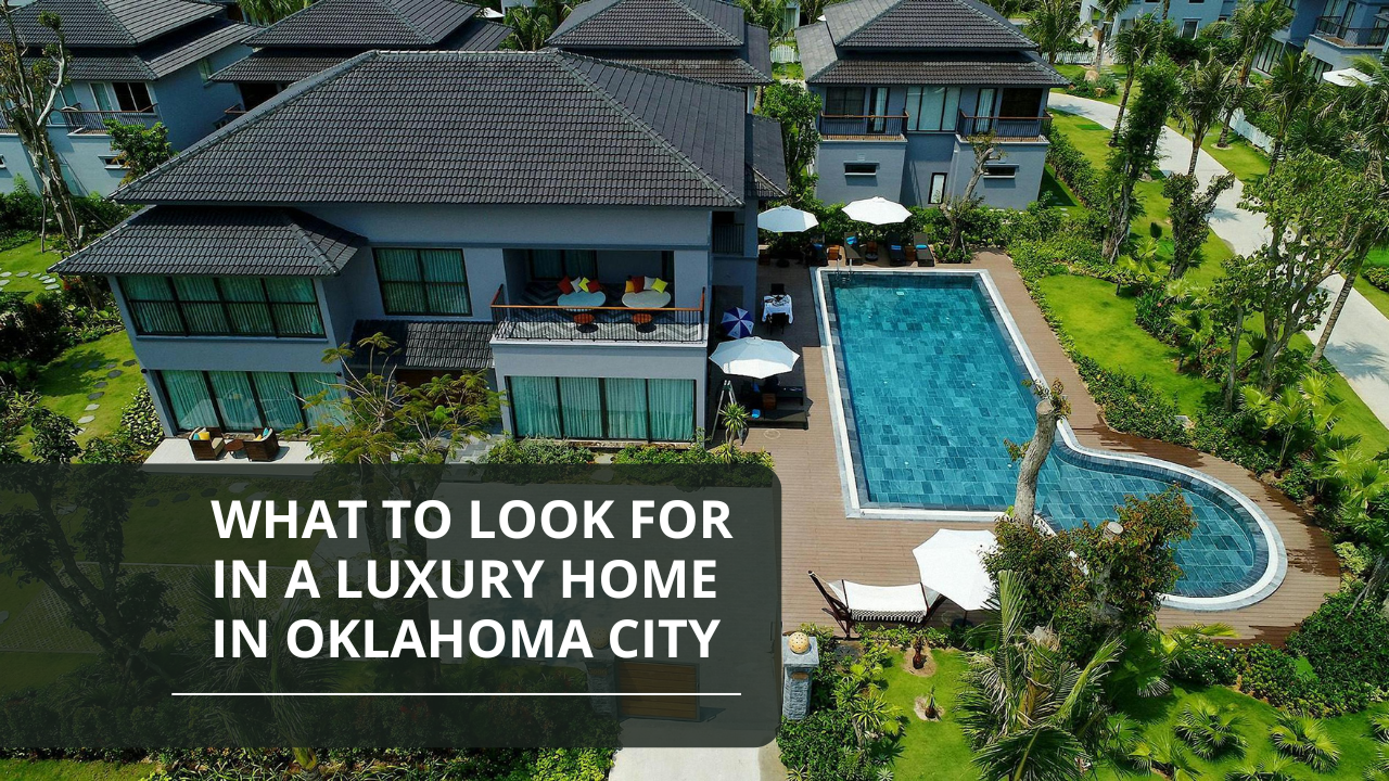 What to Look for in a Luxury Home in Oklahoma City