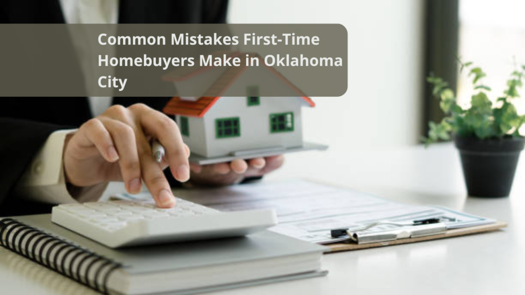 Common Mistakes First-Time Homebuyers Make in Oklahoma City