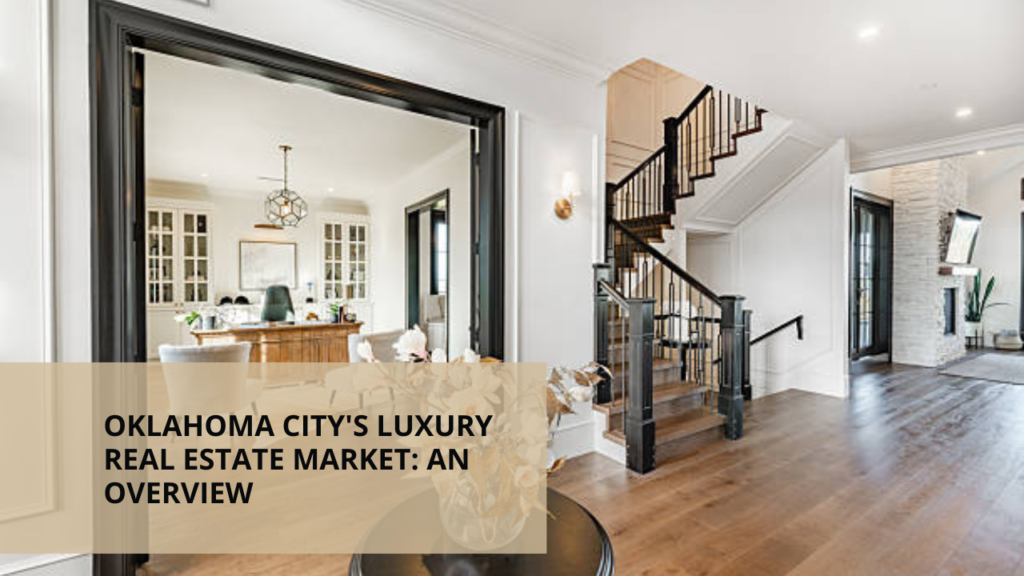 Oklahoma City's Luxury Real Estate Market: An Overview