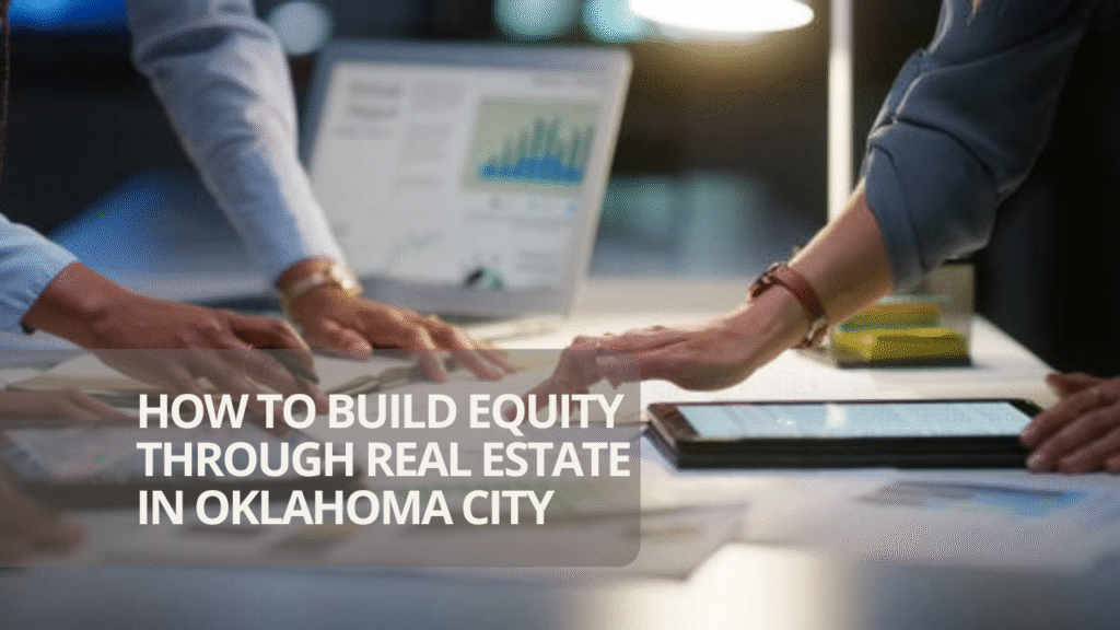 How to Build Equity Through Real Estate in Oklahoma City