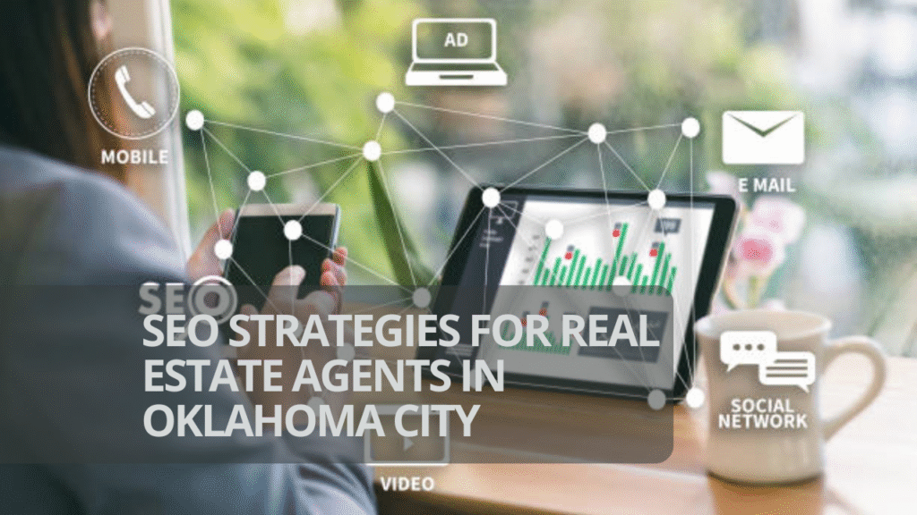 SEO Strategies for Real Estate Agents in Oklahoma City