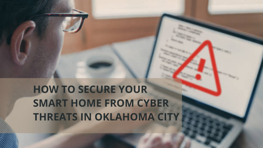 How to Secure Your Smart Home from Cyber Threats in Oklahoma City