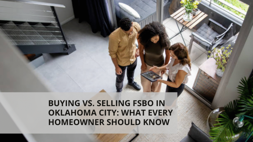 Buying vs. Selling FSBO in Oklahoma City: What Every Homeowner Should Know
