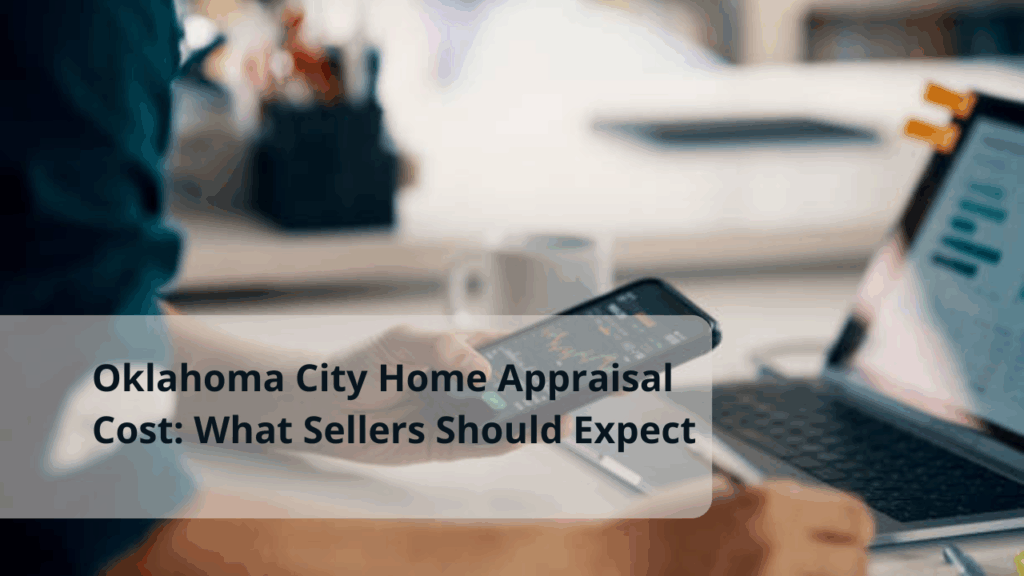 Oklahoma City Home Appraisal Cost: What Sellers Should Expect
