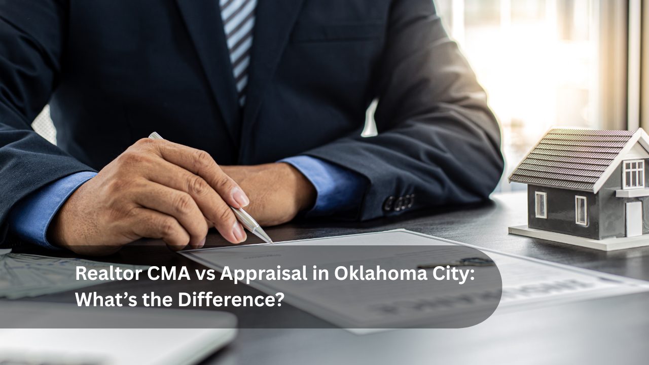Realtor CMA vs Appraisal in Oklahoma City: What’s the Difference?