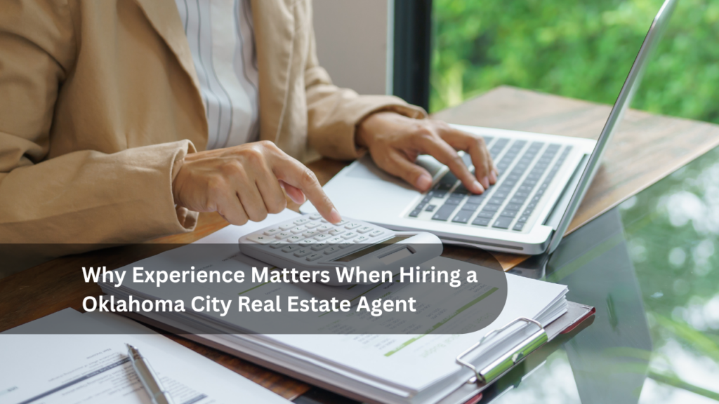 Why Experience Matters When Hiring a Oklahoma City Real Estate Agent