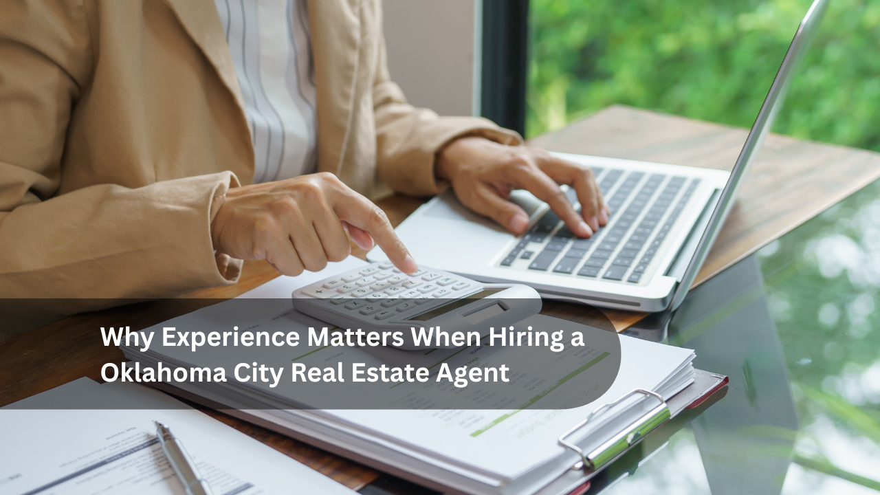 Why Experience Matters When Hiring a Oklahoma City Real Estate Agent