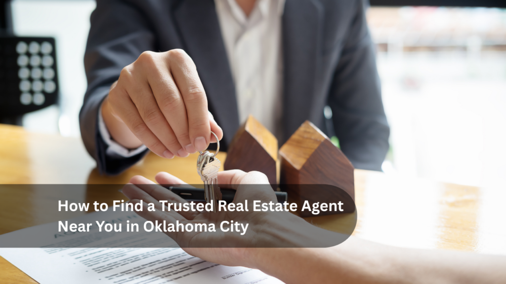 How to Find a Trusted Real Estate Agent Near You in Oklahoma City