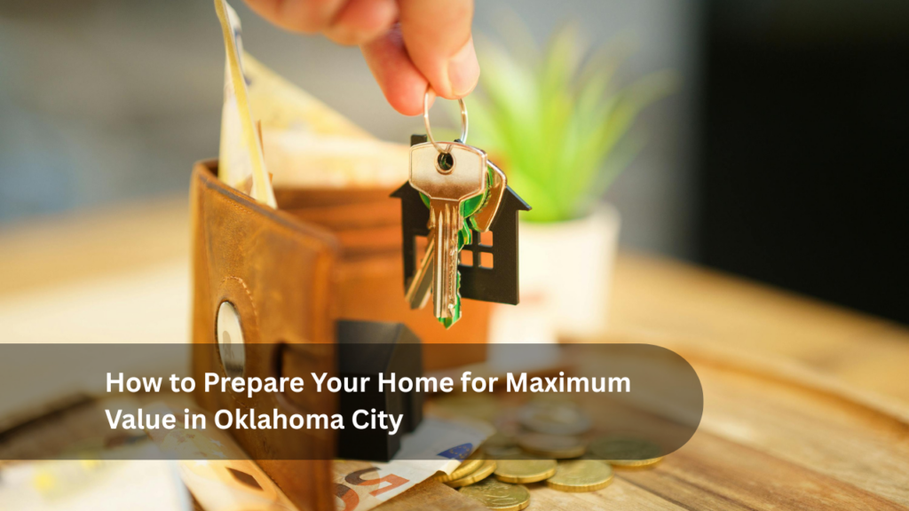 How to Prepare Your Home for Maximum Value in Oklahoma City
