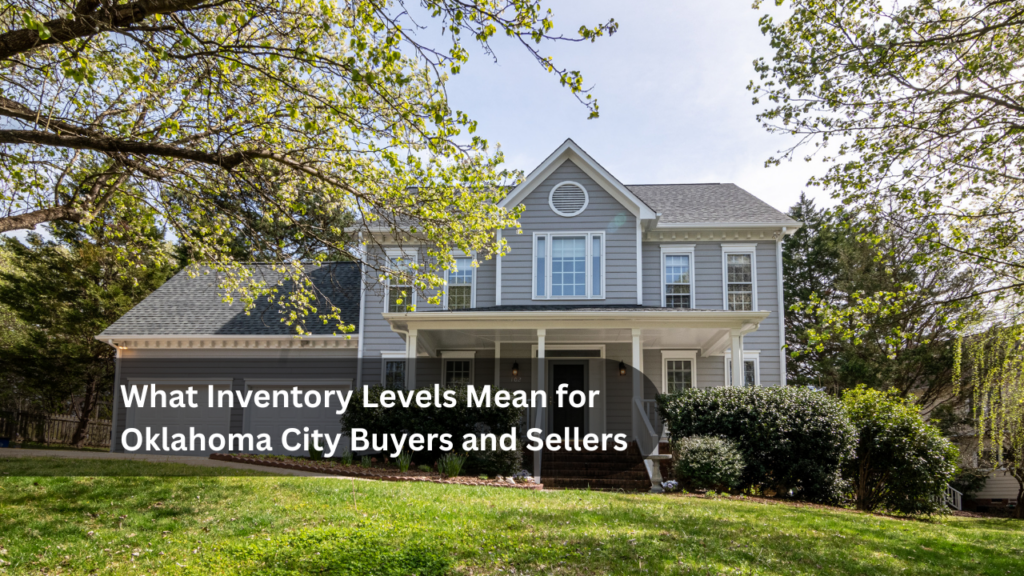 What Inventory Levels Mean for Oklahoma City Buyers and Sellers