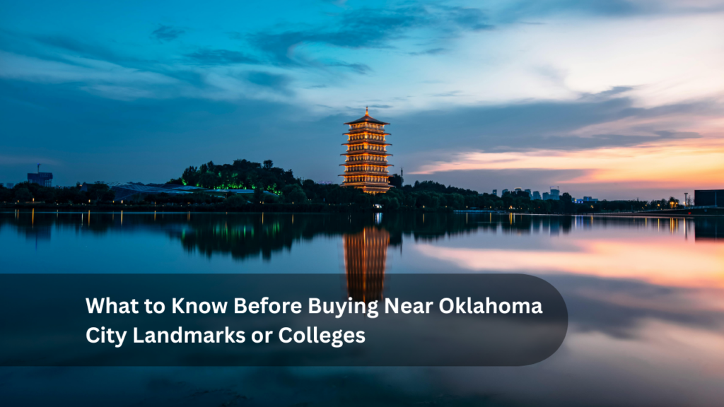 What to Know Before Buying Near Oklahoma City Landmarks or Colleges