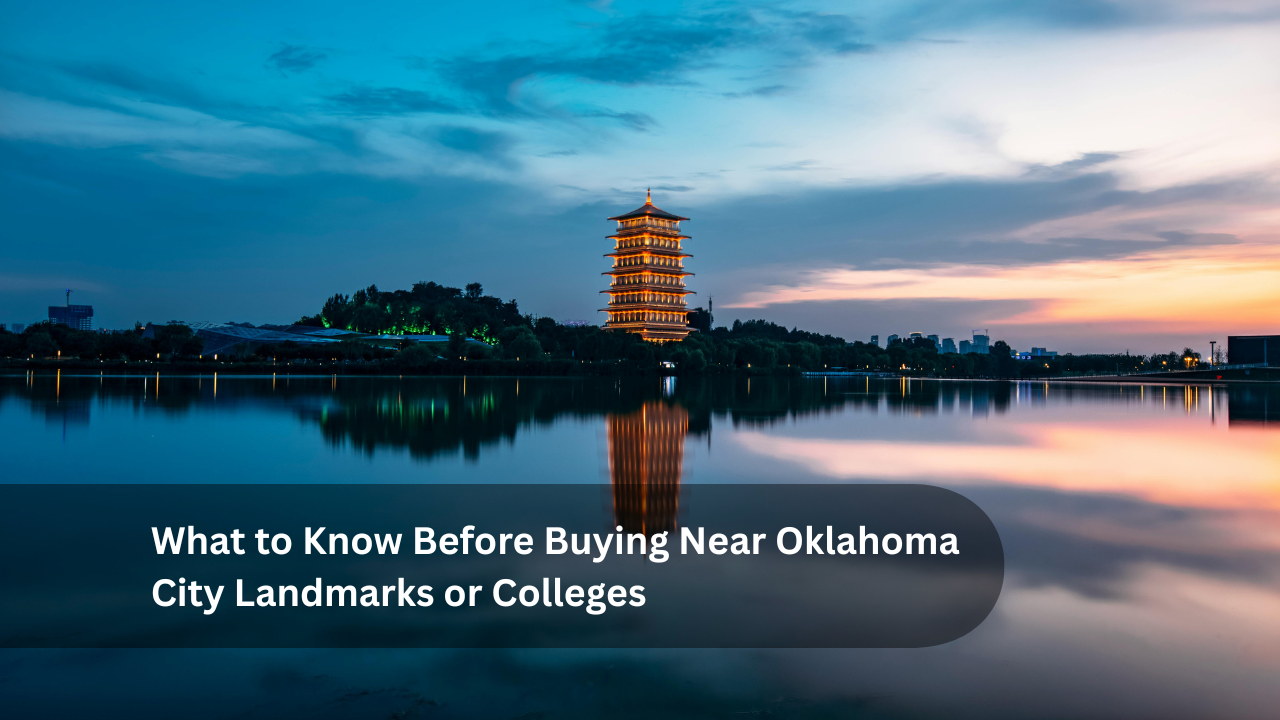 What to Know Before Buying Near Oklahoma City Landmarks or Colleges