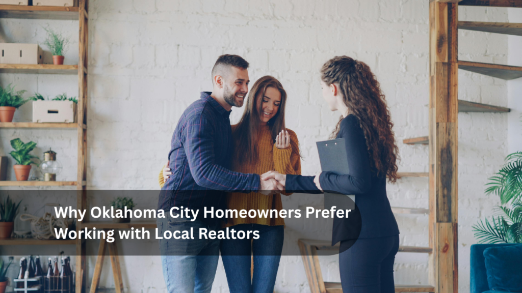 Why Oklahoma City Homeowners Prefer Working with Local Realtors