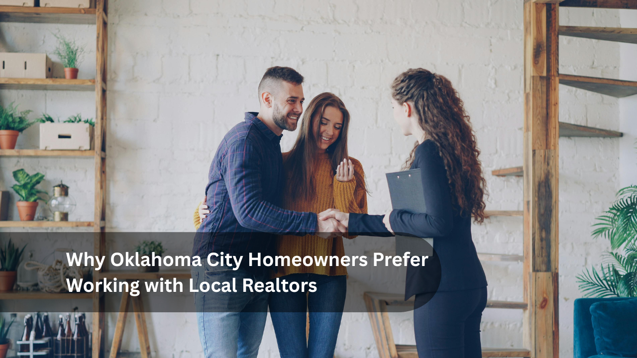 Why Oklahoma City Homeowners Prefer Working with Local Realtors