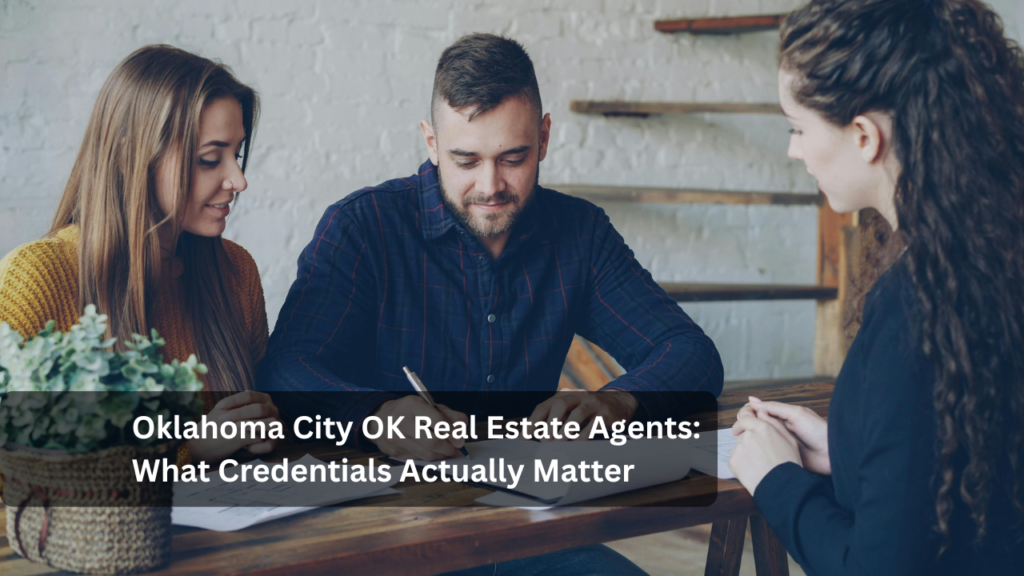 Oklahoma City OK Real Estate Agents_ What Credentials Actually Matter