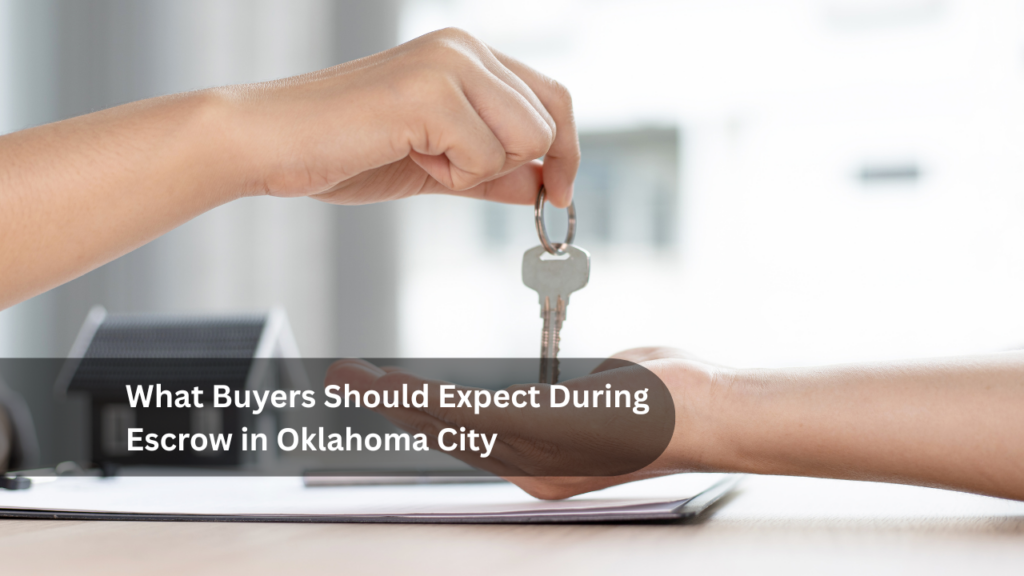 What Buyers Should Expect During Escrow in Oklahoma City